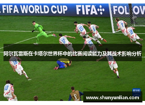 阿尔瓦雷斯在卡塔尔世界杯中的比赛阅读能力及其战术影响分析