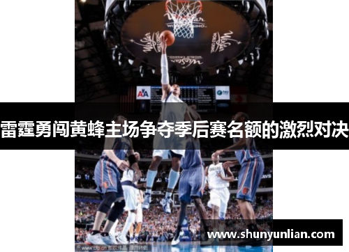 雷霆勇闯黄蜂主场争夺季后赛名额的激烈对决