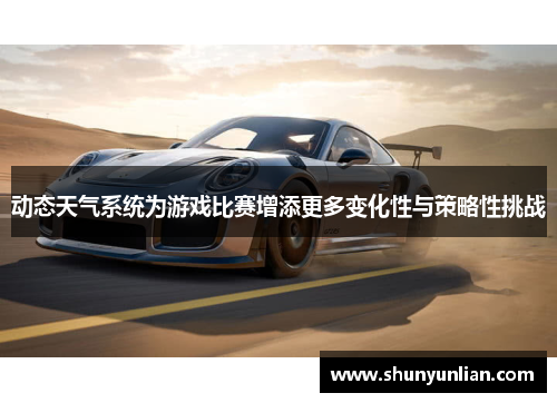 动态天气系统为游戏比赛增添更多变化性与策略性挑战