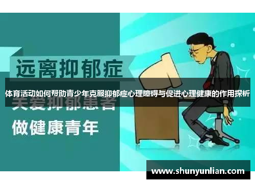 体育活动如何帮助青少年克服抑郁症心理障碍与促进心理健康的作用探析 体育活动如何帮助青少年克服抑郁症心理障碍与促进心理健康的作用探析