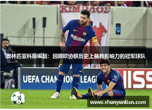 奥林匹亚科斯崛起：回顾欧协联历史上最具影响力的冠军球队