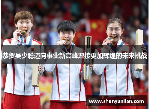 恭贺吴少聪迈向事业新高峰迎接更加辉煌的未来挑战