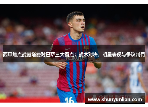 西甲焦点战赫塔费对巴萨三大看点：战术对决、明星表现与争议判罚