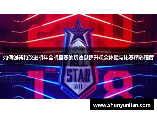 如何创新和改进明年全明星赛的玩法以提升观众体验与比赛精彩程度